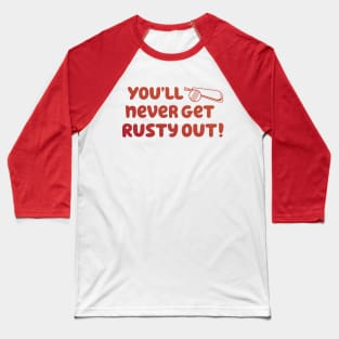 You'll Never Get Rusty Out! With cricket ball & bat Baseball T-Shirt